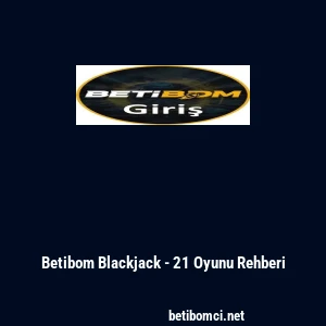 Betibom Blackjack - 21 Oyunu Rehberi