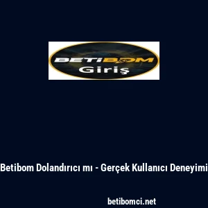 Betibom Dolandırıcı mı - Ger&ccedil;ek Kullanıcı Deneyimi