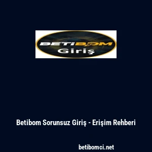 Betibom Sorunsuz Giriş - Erişim Rehberi