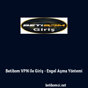 Betibom VPN ile Giriş - Engel Aşma Y&ouml;ntemi